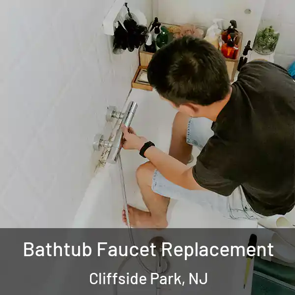  Bathtub Faucet Replacement Cliffside Park, NJ